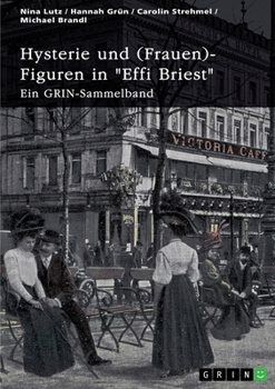 Hysterie und (Frauen)-Figuren in "Effi Briest". Ist Effi eine selbstbestimmte Frau?: Ein GRIN Sammelband (German Edition)