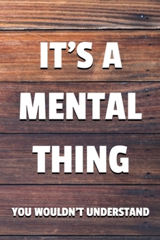 It's a Mental Thing You Wouldn't Understand: 6x9 Dot Bullet Notebook/Journal Funny Gift Idea