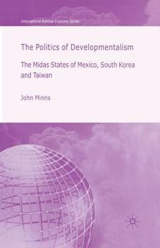 Paperback The Politics of Developmentalism in Mexico, Taiwan and South Korea: The Midas States of Mexico, South Korea and Taiwan Book