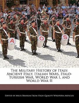 The Military History of Italy : Ancient Italy, Italian Wars, Italo-Turkish War, World War I, and World War II