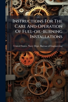 Instructions For The Care And Operation Of Fuel-oil-burning Installations: Navy Department. Bureau Of Steam Engineering
