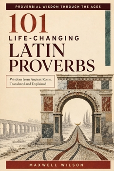 Paperback 101 Life-Changing Latin Proverbs: Wisdom from Ancient Rome, Translated and Explained Book