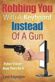 Robbing You with a Keyboard Instead of a Gun: Cyber Crime - How They Do It