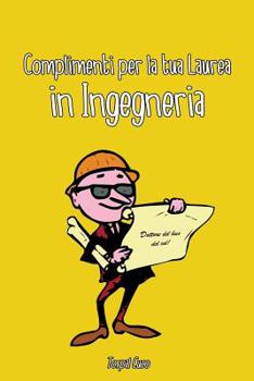 Paperback Complimenti Per La Tua Laurea in Ingegneria: Biglietto Auguri a Libro. Regalo Divertente Per Ingegnere Laureato Dottore. Libretto Gadget Al Posto Di B [Italian] Book