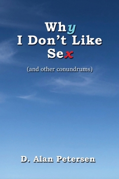 Why I Don't Like Sex: (and other conundrums)