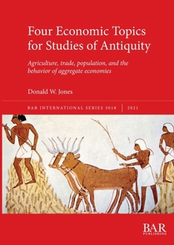 Paperback Four Economic Topics for Studies of Antiquity: Agriculture, trade, population, and the behavior of aggregate economies Book