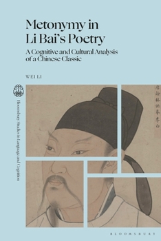 Metonymy in Li Bai’s Poetry: A Cognitive and Cultural Analysis of a Chinese Classic (Bloomsbury Studies in Language and Cognition)