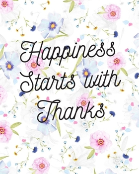 Paperback Happiness Starts With Thanks: A Guided Journal to Develop an Attitude of Gratitude Flowers Cover Book