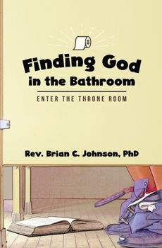 Paperback Finding God in the Bathroom: Enter the Throne Room Book