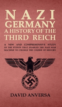Nazi Germany a History of the Third Reich: A new and comprehensive study of the events that enabled Adolf Hitler and Nazi Germany to change the course of History