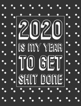 2020 is My Year to Get Shit Done: 2020 Planner with Monthly and Weekly Horizontal Calendar Diary with New Years Resolutions / Annual Goal Setting Page (Large, Black Cover)