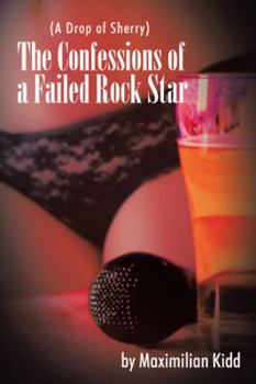 Paperback The Confessions of a Failed Rock Star: (A Drop of Sherry) Book