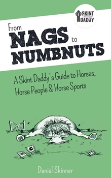 Paperback From Nags to Numbnuts: A Skint Daddy's Guide to Horses, Horse People & Horse Sports Book