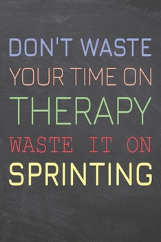 Don't Waste Your Time On Therapy Waste It On Sprinting: Sprinting Notebook, Planner or Journal | Size 6 x 9 | 110 Dot Grid Pages | Office Equipment, ... Sprinting Gift Idea for Christmas or Birthday