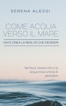 Paperback Come acqua verso il mare: Vivi e crea la realtà che desideri [Italian] Book
