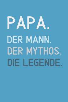 PAPA. DER MANN. DER MYTHOS. DIE LEGENDE: A5 Notizbuch KARIERT als Geschenk zum Geburtstag für Papa | Danke-buch | Für Väter zum Vatertag | schöne ... | Journal | Kalender (German Edition)
