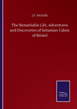 Paperback The Remarkable Life, Adventures and Discoveries of Sebastian Cabot, of Bristol Book