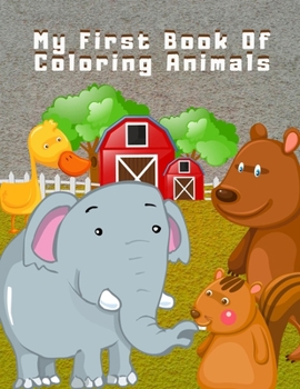 My First Book Of Coloring Animals: My first coloring book, ANIMALS - 2 year old kids - coloring books for ages 2-4 cute animal outlines, doodling for boys & girls, Large print ... relaxation for toddl