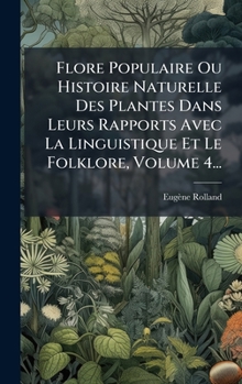 Hardcover Flore Populaire Ou Histoire Naturelle Des Plantes Dans Leurs Rapports Avec La Linguistique Et Le Folklore, Volume 4... [French] Book