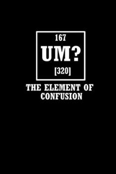 167 Um? 320 The ELEMENT of Confusion: Food Journal | Track your Meals | Eat clean and fit | Breakfast Lunch Diner Snacks | Time Items Serving Cals ... | 110  pages | 6 x 9 in | 15.24 x 22.86 cm