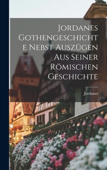 Hardcover Jordanes Gothengeschichte Nebst Auszügen Aus Seiner Römischen Geschichte [German] Book