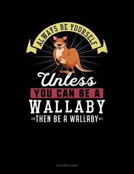Paperback Always Be Yourself Unless You Can Be a Wallaby Then Be a Wallaby: 8 Column Ledger Book