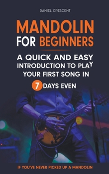 Paperback Mandolin For Beginners: A Quick and Easy Introduction to Play Your First Song In 7 Days Even If You've Never Picked Up A Mandolin Book