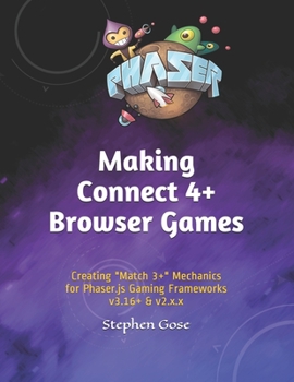 Paperback Making Connect 4+ Browser Games: Creating "Match 3+" Mechanics for Phaser.js Gaming Frameworks v3.16+ & v2.x.x Book