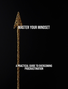 Paperback Master Your Mindset: A Practical Guide To Overcoming Procrastination Book