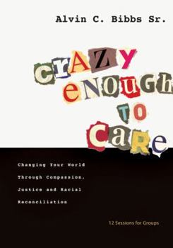 Paperback Crazy Enough to Care: Changing Your World Through Compassion, Justice and Racial Reconciliation Book