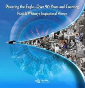 Hardcover Powering the Eagle...Over 90 Years and Counting: Pratt & Whitney's Inspirational Women Book