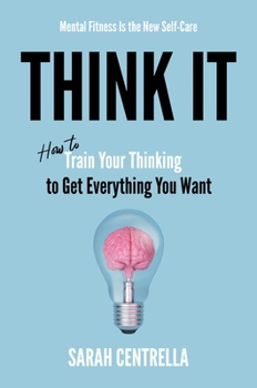 Hardcover Think It: How to Train Your Thinking to Get Everything You Want Book