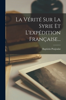 Paperback La Vérité Sur La Syrie Et L'expédition Française... [French] Book