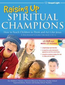 Paperback Raising Up Spiritual Champions: How to Teach Children to Thinkandact Like Jesus, a Discipleship Course for Ages 9 to 12 Book