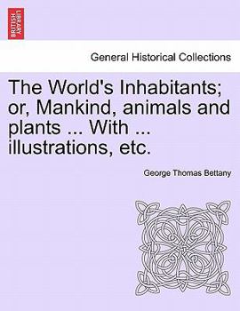Paperback The World's Inhabitants; Or, Mankind, Animals and Plants ... with ... Illustrations, Etc. Book