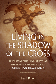 Paperback Living in the Shadow of the Cross: Understanding and Resisting the Power and Privilege of Christian Hegemony Book