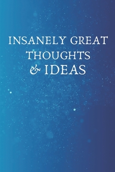 Insanely Great Thoughts & Ideas.: Blank Lined notebook | Gift for men and women | Funny Office journal | 120 pages and "6 x 9" inches in size.