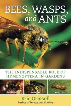 Hardcover Bees, Wasps, and Ants: The Indispensable Role of Hymenoptera in Gardens Book