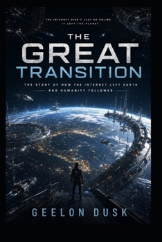 The Great Transition: The Story of How the Internet Left Earth and Humanity Followed