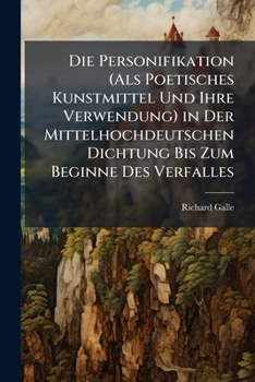 Paperback Die Personifikation (Als Poetisches Kunstmittel Und Ihre Verwendung) in Der Mittelhochdeutschen Dichtung Bis Zum Beginne Des Verfalles [German] Book