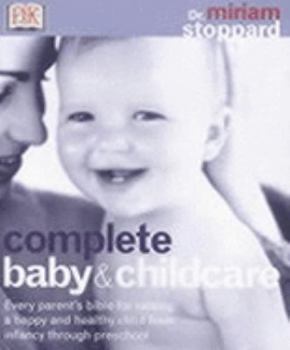 Hardcover Complete Baby and Child Care : Every Parent's Bible for Raising a Happy and Healthy Child, from Infancy Through Preschool Book