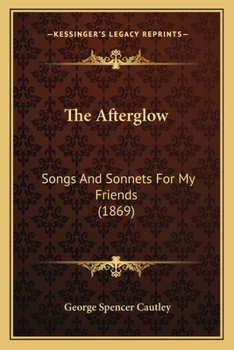 Paperback The Afterglow: Songs And Sonnets For My Friends (1869) Book