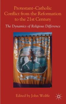 Hardcover Protestant-Catholic Conflict from the Reformation to the 21st Century: The Dynamics of Religious Difference Book