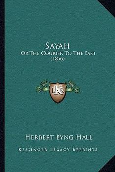 Paperback Sayah: Or The Courier To The East (1856) Book