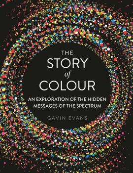 Hardcover The Story of Colour: An Exploration of the Hidden Messages of the Spectrum Book