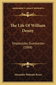 Paperback The Life Of William Denny: Shipbuilder, Dumbarton (1888) Book