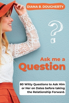 Paperback Ask Me a Question - Dating Questions Secrets Revealed: 80 Witty Questions to Ask Him or Her on Dates before taking the Relationship Forward. Book