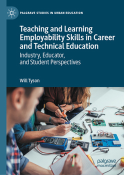 Hardcover Teaching and Learning Employability Skills in Career and Technical Education: Industry, Educator, and Student Perspectives Book