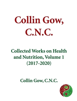 Paperback Collin Gow, C.N.C.: Collected Works on Health and Nutrition, Volume 1 (2017-2020) Book