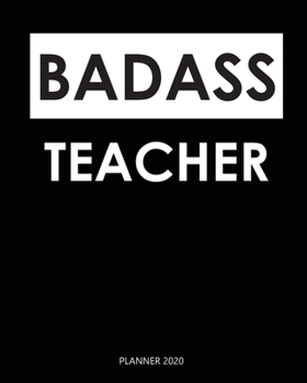 Badass Planner 2020 :  teacher: A Year 2020 - 365 Daily - 52 Week journal Planner Calendar Schedule Organizer Appointment Notebook, Monthly Planner. Gift for Coworker.